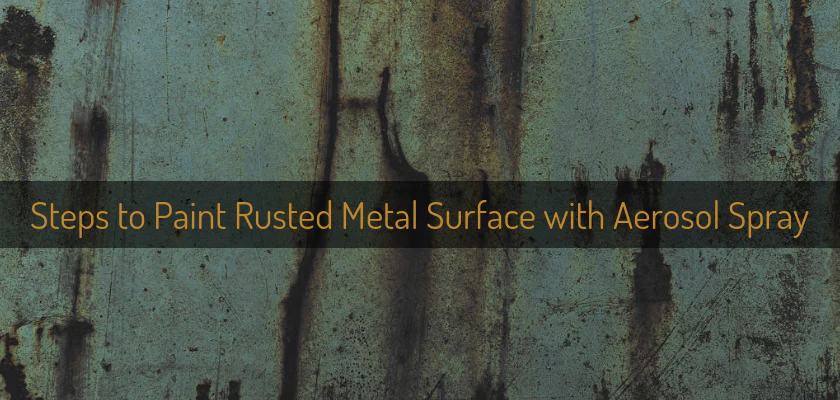 Steps to Paint Rusted Metal Surface with Aerosol Spray